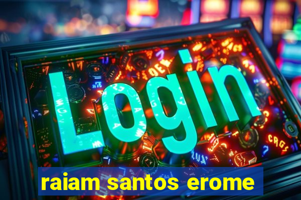 raiam santos erome